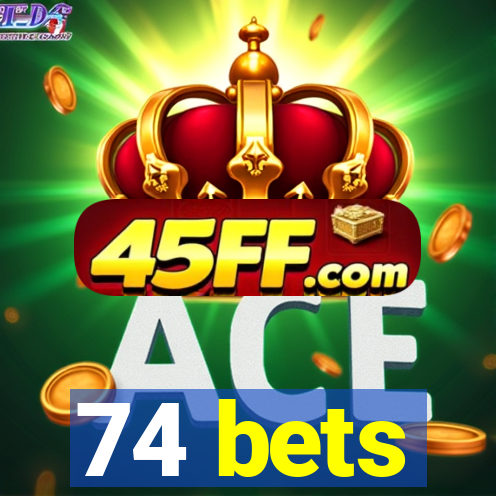 74 bets